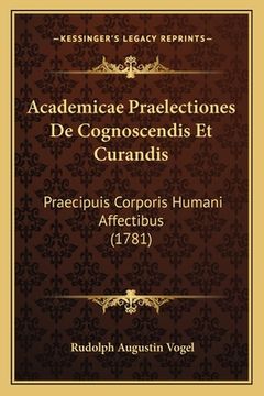 portada Academicae Praelectiones De Cognoscendis Et Curandis: Praecipuis Corporis Humani Affectibus (1781) (en Latin)