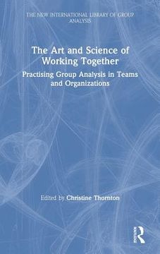 portada The art and Science of Working Together: Practising Group Analysis in Teams and Organisations (in English)