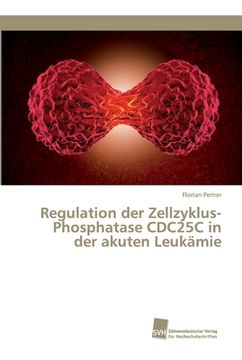 portada Regulation der Zellzyklus-Phosphatase CDC25C in der akuten Leukämie (en Alemán)