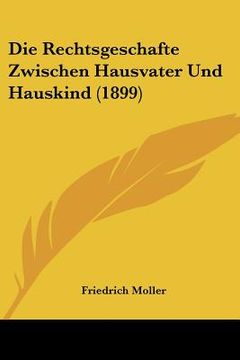portada Die Rechtsgeschafte Zwischen Hausvater Und Hauskind (1899) (en Alemán)