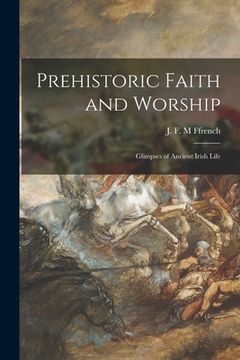 portada Prehistoric Faith and Worship: Glimpses of Ancient Irish Life (in English)