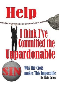 portada Help! I Think I've Committed the Unpardonable Sin: Why the Cross Makes This Impossible (en Inglés)