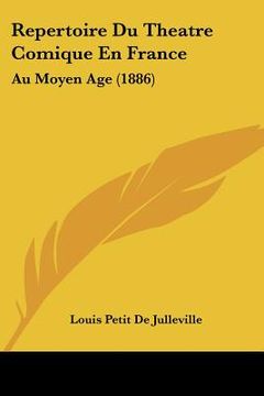 portada Repertoire Du Theatre Comique En France: Au Moyen Age (1886) (in French)