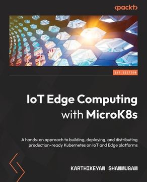 portada IoT Edge Computing with MicroK8s: A hands-on approach to building, deploying, and distributing production-ready Kubernetes on IoT and Edge platforms (en Inglés)