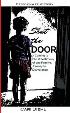 portada Shut the Door: A Coming to Christ Testimony of one Family's Journey to Deliverance (en Inglés)