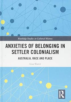 portada Anxieties of Belonging in Settler Colonialism: Australia, Race and Place (Routledge Studies in Cultural History) (en Inglés)