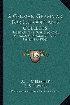 portada a german grammar for schools and colleges: based on the public school german grammar of a. l. meissner (1902) (en Inglés)