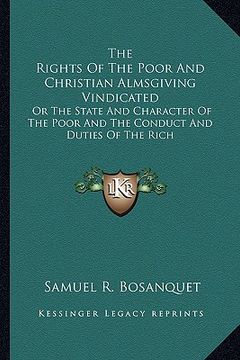 portada the rights of the poor and christian almsgiving vindicated: or the state and character of the poor and the conduct and duties of the rich (en Inglés)