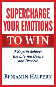 portada Supercharge Your Emotions to Win: 7 Keys to Achieve the Life You Desire and Deserve (in English)