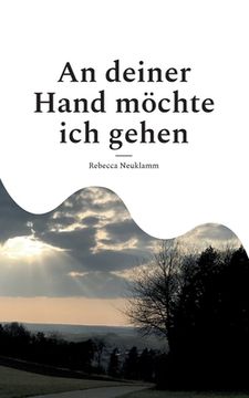 portada An deiner Hand möchte ich gehen: Auf der Suche nach Halt - Gedichte und Texte (en Alemán)