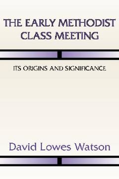 portada the early methodist class meeting: its origins and significance (in English)