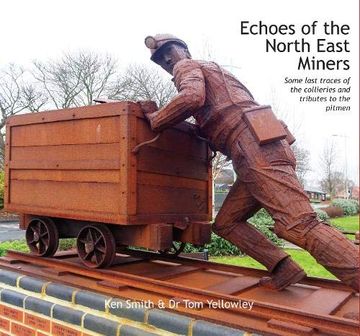 portada Echoes of the North East Miners: Some Last Traces of the Collieries and Tributes to the Pitmen 