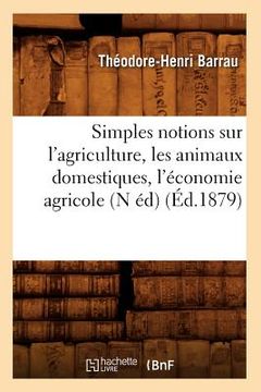 portada Simples Notions Sur l'Agriculture, Les Animaux Domestiques, l'Économie Agricole (N Éd) (Éd.1879) (in French)