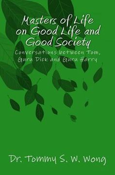 portada Masters of Life on Good Life and Good Society: Conversations between Tom, Guru Dick and Guru Harry (en Inglés)