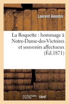 portada La Roquette: Hommage À Notre-Dame-Des-Victoires Et Souvenirs Affectueux À Tous Mes Chers: Compagnons d'Infortune: Journées Des 24, 25, 26, 27 Et 28 Ma (en Francés)