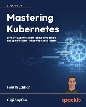 portada Mastering Kubernetes - Fourth Edition: Dive into Kubernetes and learn how to create and operate world-class cloud-native systems (en Inglés)