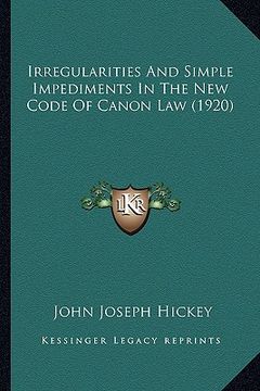 portada irregularities and simple impediments in the new code of canirregularities and simple impediments in the new code of canon law (1920) on law (1920) (en Inglés)