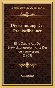 portada Die Erfindung Der Drahtseilbahnen: Eine Studie Aus Der Entwicklungsgeschichte Des Ingenieurwesens (1908) (en Alemán)