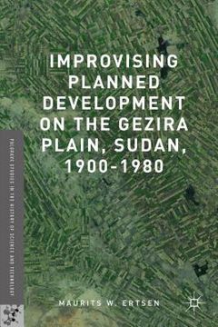 portada Improvising Planned Development on the Gezira Plain, Sudan, 1900-1980 (en Inglés)