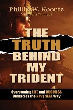 portada The Truth Behind My Trident: Overcoming Life and Business Obstacles the Navy SEAL Way (in English)