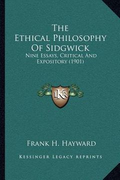 portada the ethical philosophy of sidgwick: nine essays, critical and expository (1901) (en Inglés)
