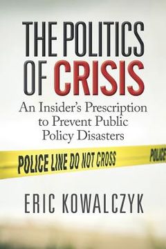 portada The Politics of Crisis: An Insider's Prescription to Prevent Public Policy Disasters (en Inglés)