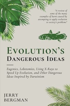 portada Evolution's Dangerous Ideas: Eugenics, Lobotomies, Using X-Rays to Speed Up Evolution, and Other Dangerous Ideas Inspired by Darwinism (en Inglés)