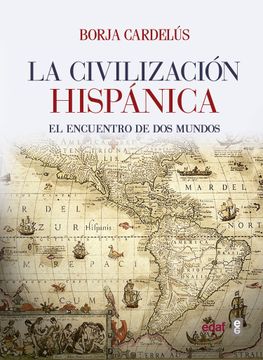 portada La Civilización Hispánica: El Encuentro de dos Mundos que Creó una de las Grandes Culturas de la Humanidad