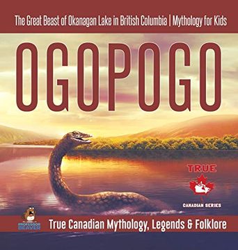 portada Ogopogo - the Great Beast of Okanagan Lake in British Columbia | Mythology for Kids | True Canadian Mythology, Legends & Folklore 
