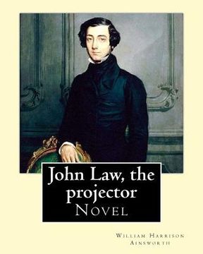 portada John Law, the projector. By: William Harrison Ainsworth: Novel (en Inglés)