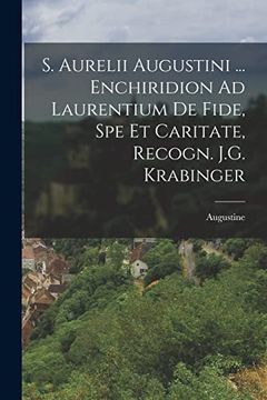 S. Aurelii Augustini. Enchiridion ad Laurentium de Fide, spe et Caritate, Recogn. J. G. Krabinger (en Romanian)