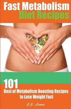 portada Fast Metabolism Diet Recipes: 101 Best of Metabolism Boosting Recipes to Lose Weight Fast (en Inglés)