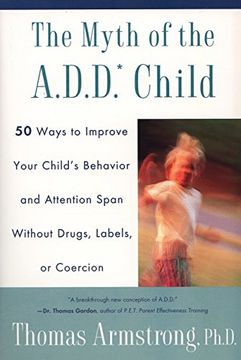 portada The Myth of the A. D. D. Child: 50 Ways to Improve Your Child's Behaviou r and Attention Span Without Drugs: 50 Ways to Mprove Your Child's Behaviour and Attention Span (in English)