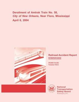 portada Railroad Accident Report: Derailment of Amtrak Train No. 58, City of New Orleans, Near Flora, Mississippi April 6, 2004 (en Inglés)