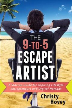 portada The 9-to-5 Escape Artist: A Startup Guide for Aspiring Lifestyle Entrepreneurs and Digital Nomads (en Inglés)