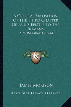 portada a critical exposition of the third chapter of paul's epistle to the romans: a monograph (1866) (en Inglés)