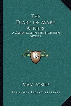 portada the diary of mary atkins: a sabbatical in the eighteen sixties (en Inglés)