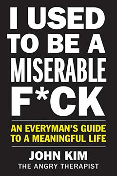 portada I Used to be a Miserable F*Ck: An Everyman's Guide to a Meaningful Life (en Inglés)