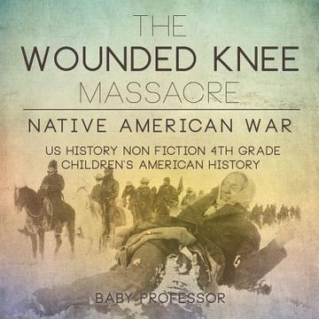 portada The Wounded Knee Massacre: Native American War - US History Non Fiction 4th Grade Children's American History (en Inglés)