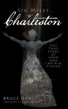 portada Six Miles to Charleston: The True Story of John and Lavinia Fisher