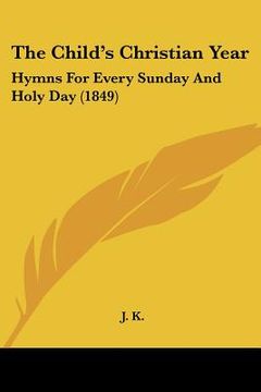 portada the child's christian year: hymns for every sunday and holy day (1849) (en Inglés)