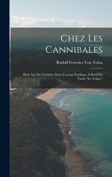 portada Chez Les Cannibales: Huit Ans De Croisière Dans L'océan Pacifique À Bord Du Yacht "Le Tolna." (en Francés)