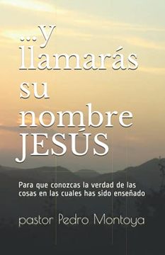 portada …y Llamarás su Nombre Jesús: Para que Conozcas la Verdad de las Cosas en las Cuales has Sido Enseñado
