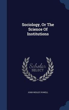 portada Sociology, Or The Science Of Institutions