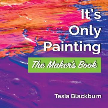 portada It's Only Painting: The Maker's Book (en Inglés)