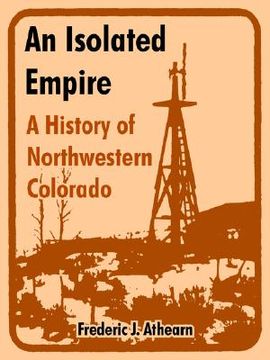 portada an isolated empire: a history of northwestern colorado (en Inglés)