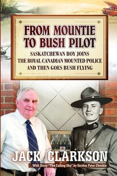 portada From Mountie to Bush Pilot: Saskatchewan boy joins the Royal Canadian Mounted Police and then goes bush flying. (en Inglés)