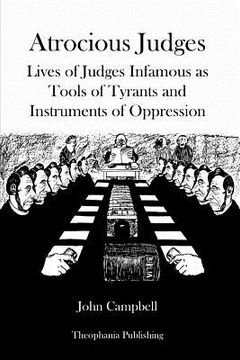 portada Atrocious Judges: Lives of Judges Infamous as Tools of Tyrants and Instruments of Oppression (in English)