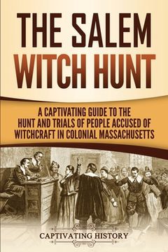 portada The Salem Witch Hunt: A Captivating Guide to the Hunt and Trials of People Accused of Witchcraft in Colonial Massachusetts (en Inglés)