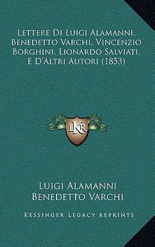 portada Lettere Di Luigi Alamanni, Benedetto Varchi, Vincenzio Borghini, Lionardo Salviati, E D'Altri Autori (1853) (en Inglés)